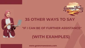 Other Ways to Say "If I Can Be of Further Assistance"