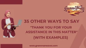 Other Ways to Say “Thank You for Your Assistance in This Matter”