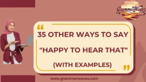 Other Ways to Say “Happy to Hear That”