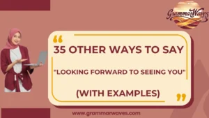 Other Ways to Say “Looking Forward to Seeing You”