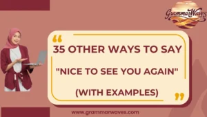 Other Ways to Say “Nice to See You Again”